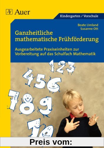 Ganzheitliche mathematische Frühförderung für Vorschulkinder: Ausgearbeitete Praxiseinheiten zur Vorbereitung auf das Schulfach Mathematik